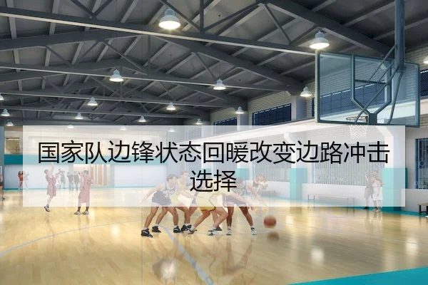 国家队边锋状态回暖改变边路冲击选择
